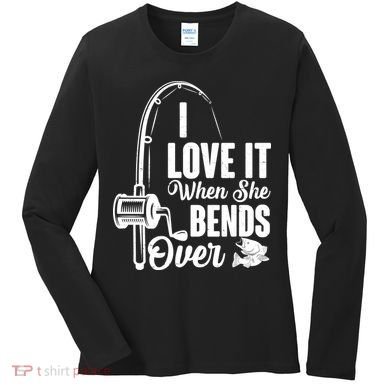 I Love It When She Bends Over Fishing Joke Women's Long Sleeve Shirt