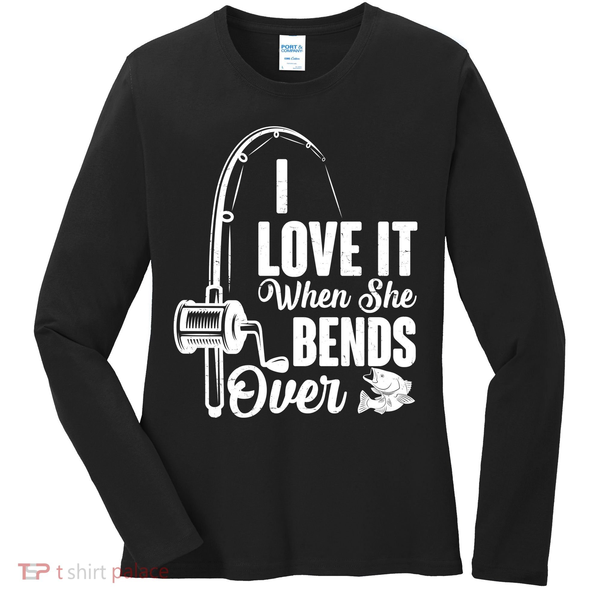 I Love It When She Bends Over Fishing Joke Women's Long Sleeve Shirt