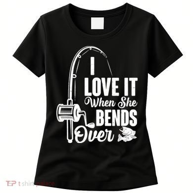 I Love It When She Bends Over Fishing Joke Women's T-Shirt