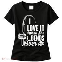 I Love It When She Bends Over Fishing Joke Women's T-Shirt thumb 0