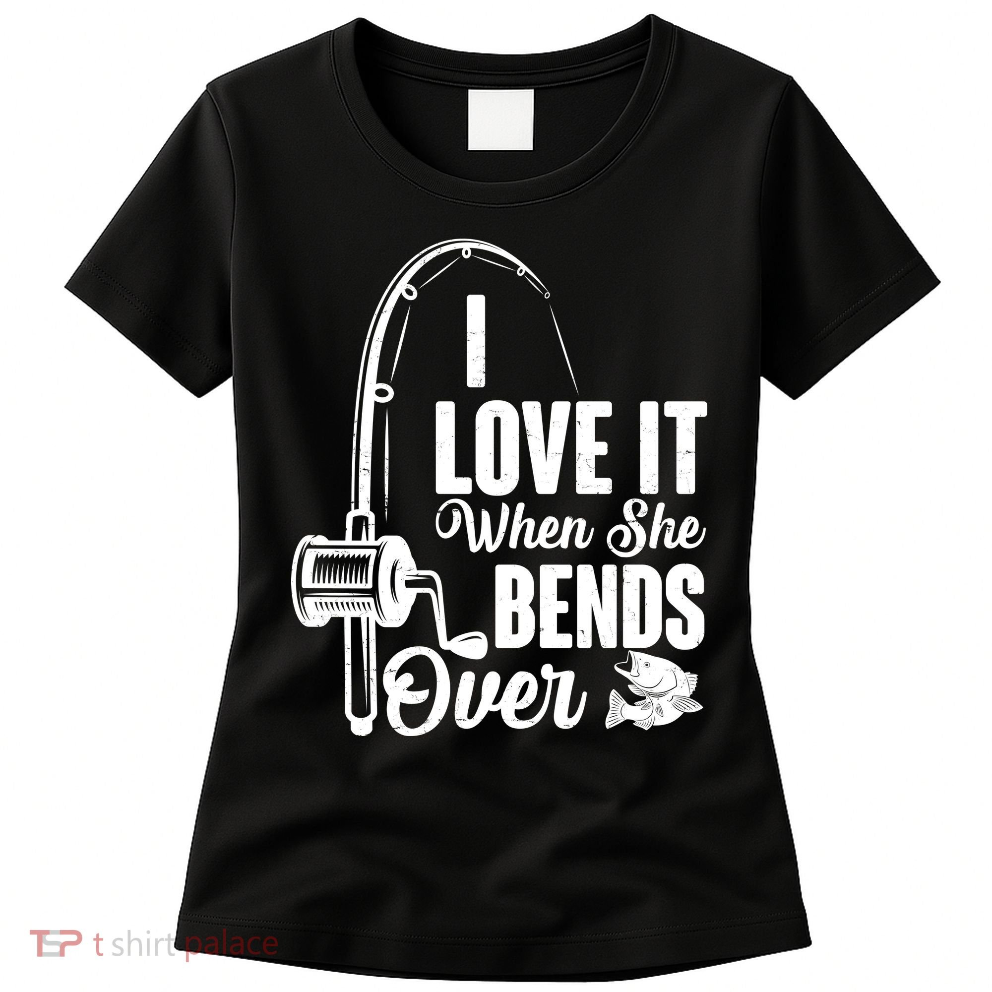 I Love It When She Bends Over Fishing Joke Women's T-Shirt