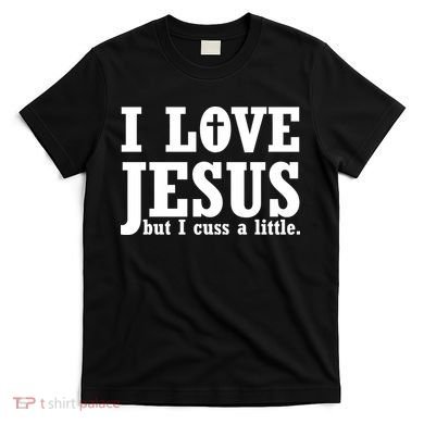 I Love Jesus But I Cuss A Little T-Shirt
