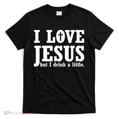 I Love Jesus But I Drink A Little T-Shirt