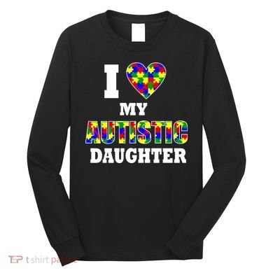 I Love My Autistic Daughter Autism Long Sleeve Shirt