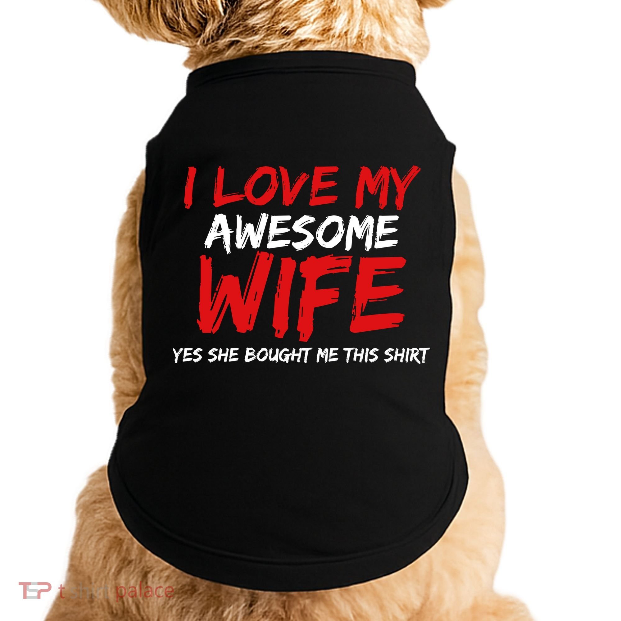 I Love My Awesome Wife Yes She Bought Me This Doggie Tank