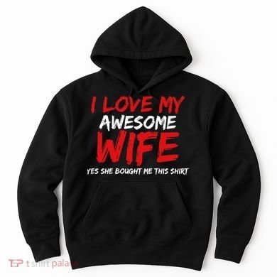 I Love My Awesome Wife Yes She Bought Me This Hoodie
