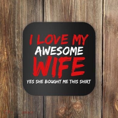 I Love My Awesome Wife Yes She Bought Me This Coaster
