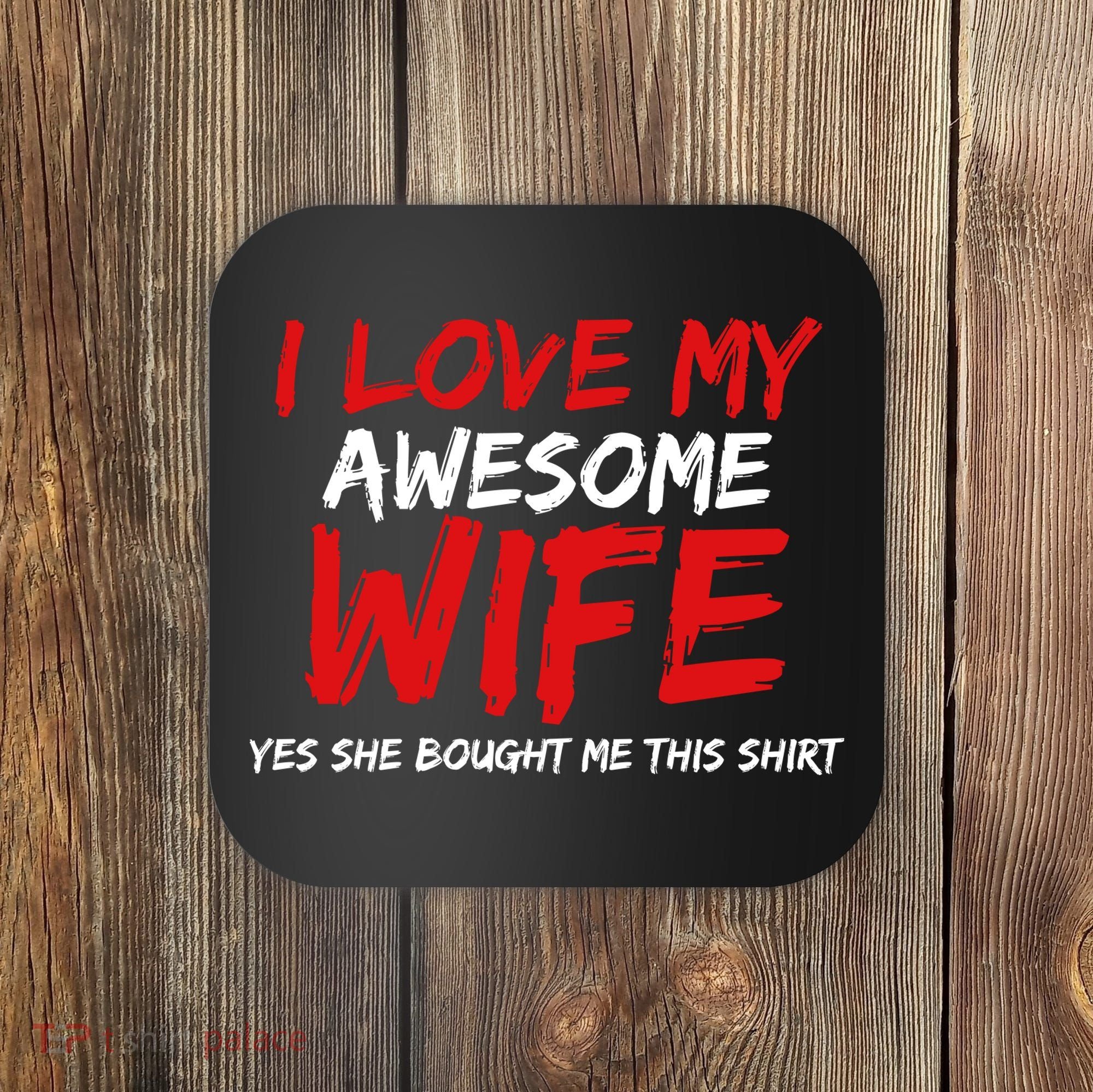 I Love My Awesome Wife Yes She Bought Me This Coaster