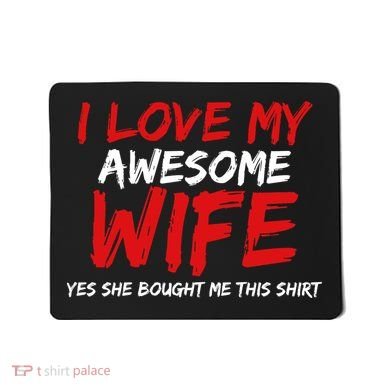I Love My Awesome Wife Yes She Bought Me This Mousepad