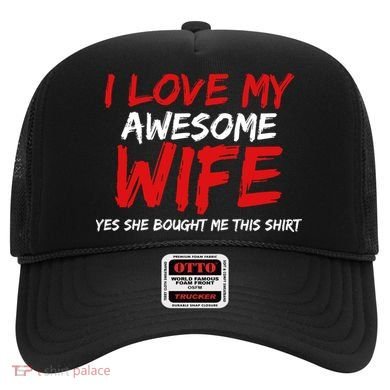 I Love My Awesome Wife Yes She Bought Me This Hat