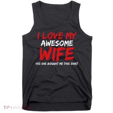 I Love My Awesome Wife Yes She Bought Me This Tank Top