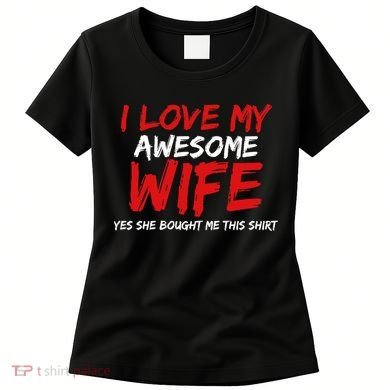 I Love My Awesome Wife Yes She Bought Me This Women's T-Shirt