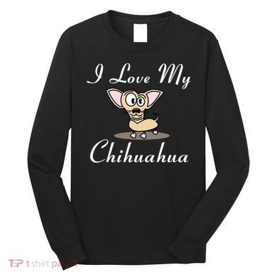 I Love My Chihuahua Long Sleeve Shirt
