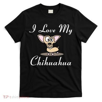 I Love My Chihuahua T-Shirt