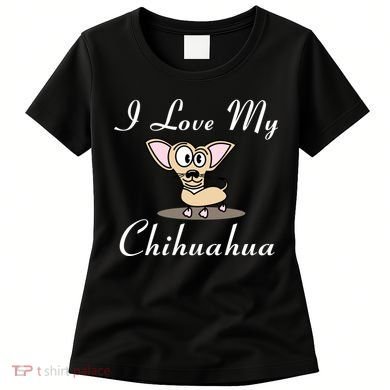 I Love My Chihuahua Women's T-Shirt