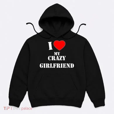 I Love My Crazy Girlfriend Hoodie