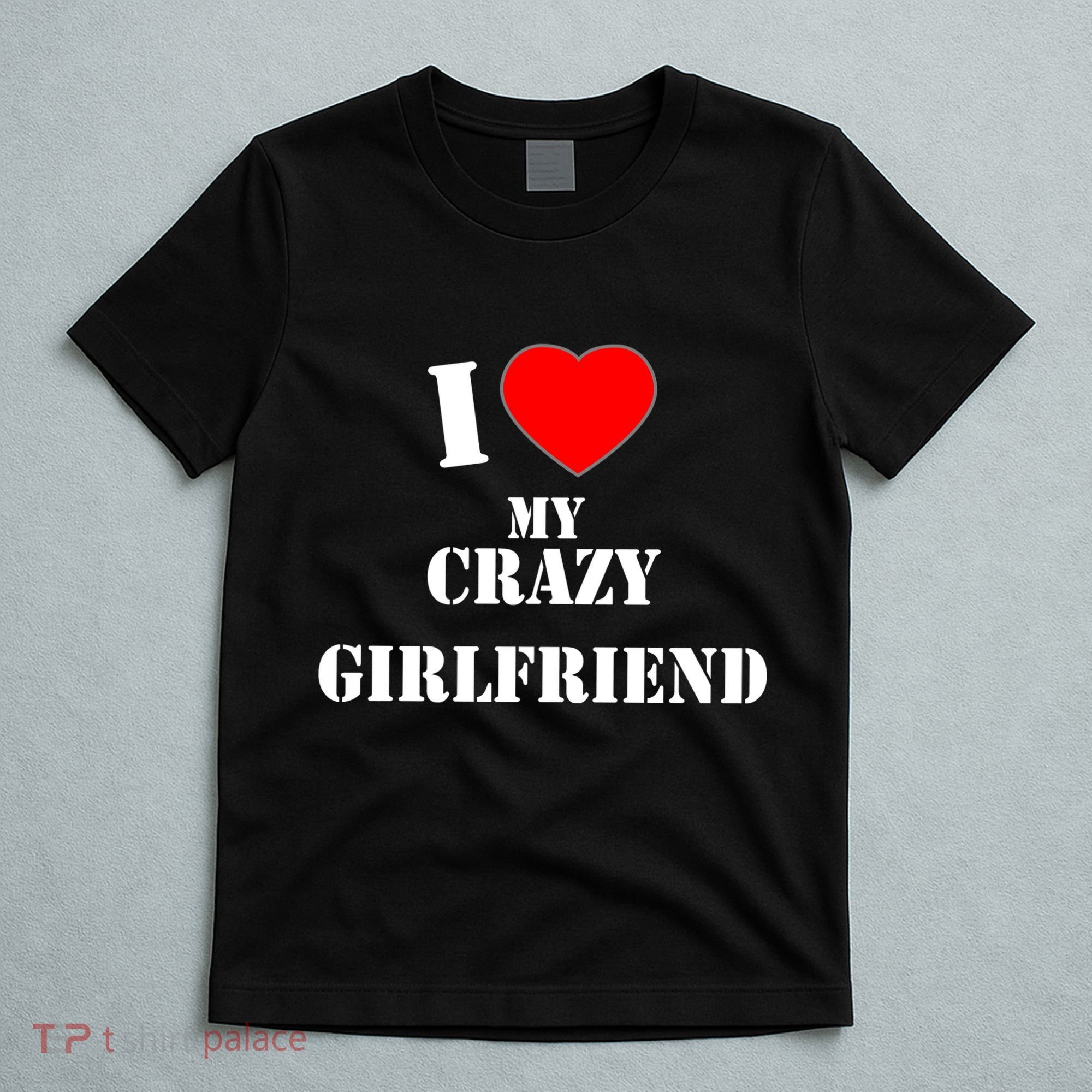 I Love My Crazy Girlfriend T-Shirt