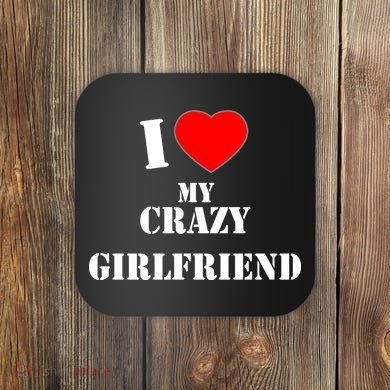 I Love My Crazy Girlfriend Coaster