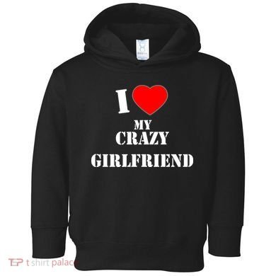 I Love My Crazy Girlfriend Toddler Hoodie