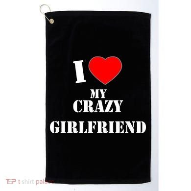 I Love My Crazy Girlfriend Golf Towel