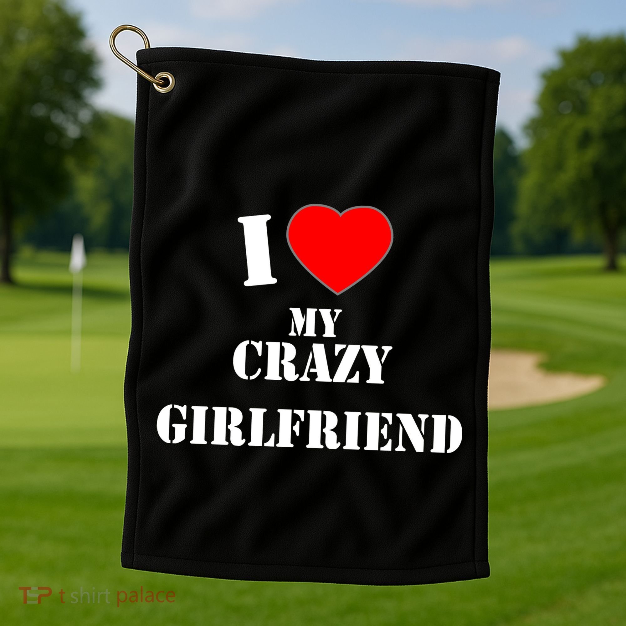 I Love My Crazy Girlfriend Golf Towel