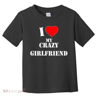 I Love My Crazy Girlfriend Toddler T-Shirt