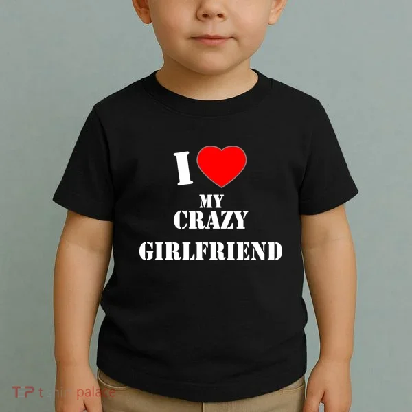 I Love My Crazy Girlfriend Toddler T-Shirt