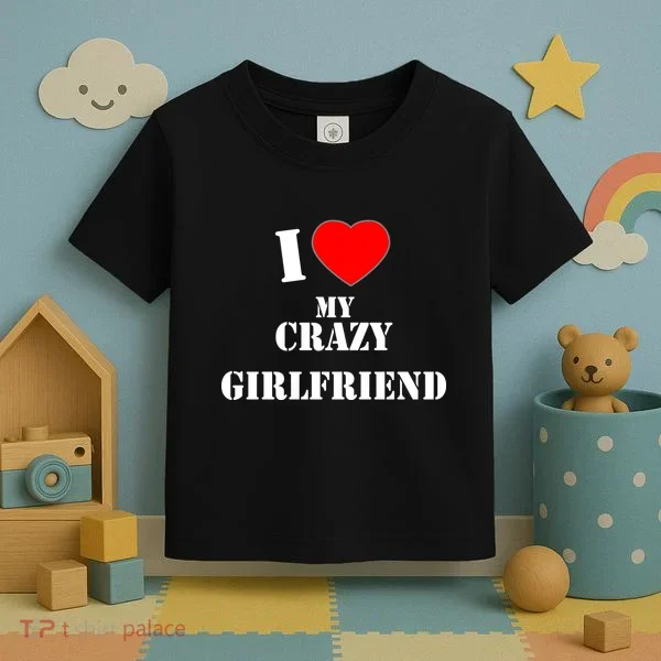 I Love My Crazy Girlfriend Toddler T-Shirt