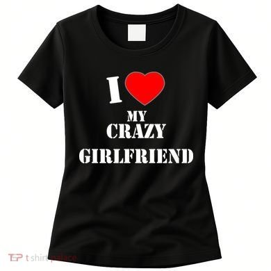 I Love My Crazy Girlfriend Women's T-Shirt