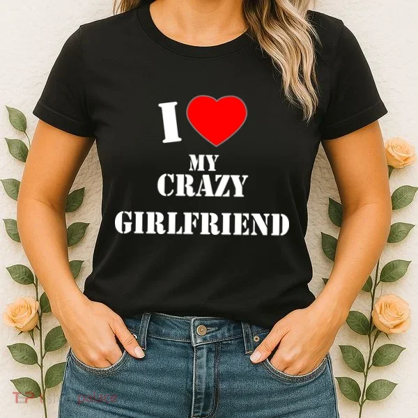 I Love My Crazy Girlfriend Women's T-Shirt