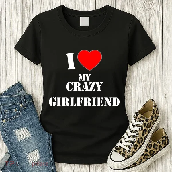 I Love My Crazy Girlfriend Women's T-Shirt