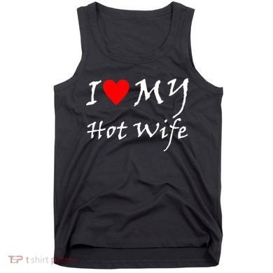 I Love My Hot Wife Tank Top