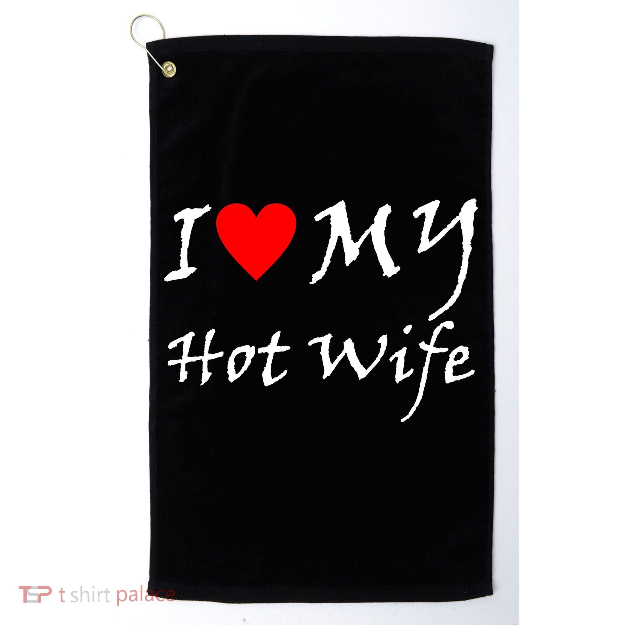 I Love My Hot Wife Golf Towel