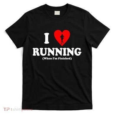I Love Running When I'm Finished T-Shirt