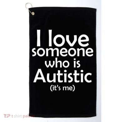 I Love Someone Who Autistic (It's me) Golf Towel