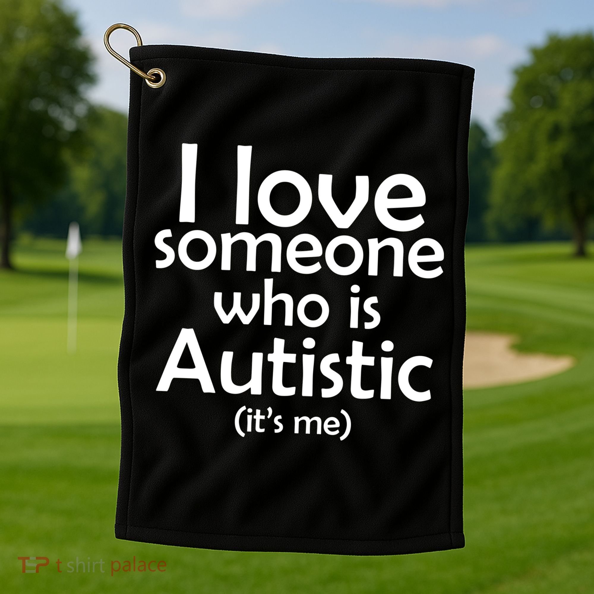 I Love Someone Who Autistic (It's me) Golf Towel