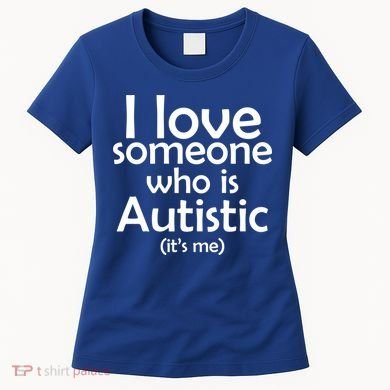 I Love Someone Who Autistic (It's me) Women's T-Shirt