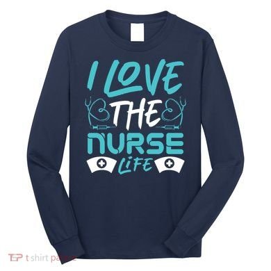 I love The Nurse Life Long Sleeve Shirt