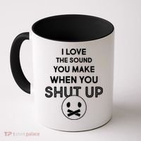I Love The Sound You Make When You Shut Up Coffee Mug thumb 0