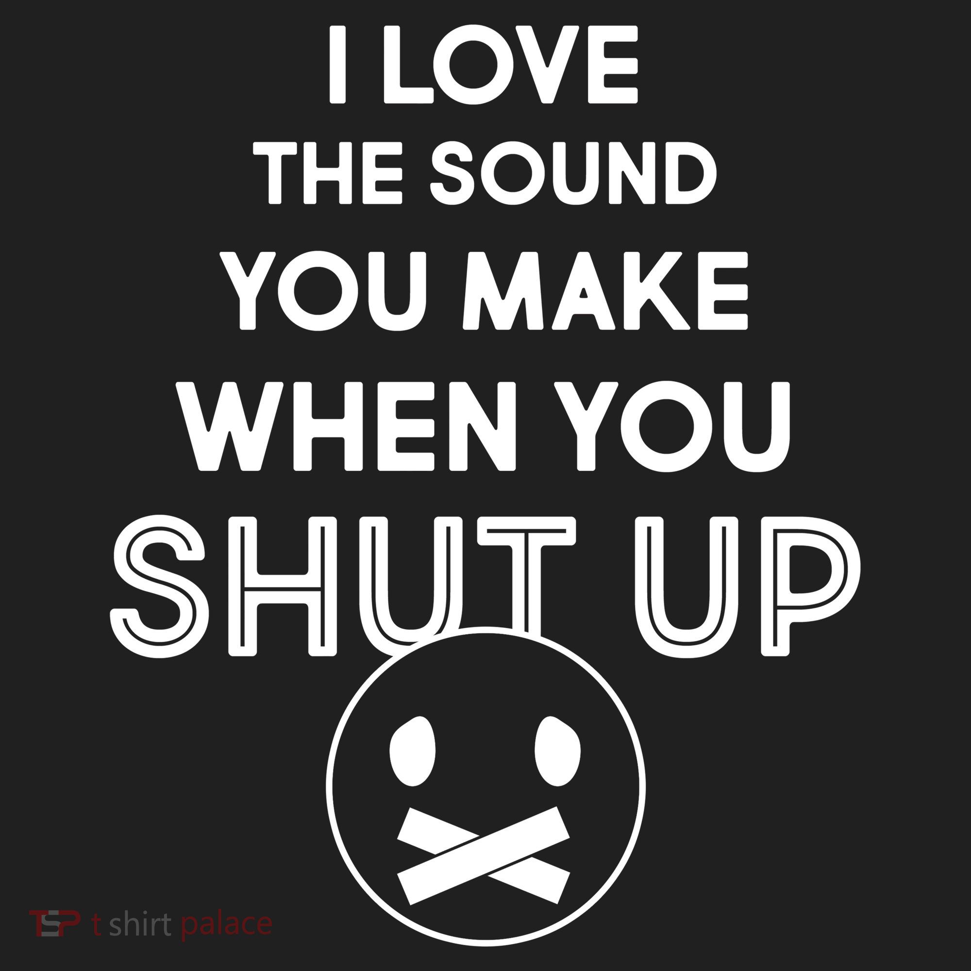 I Love The Sound You Make When You Shut Up Tumbler