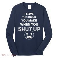 I Love The Sound You Make When You Shut Up Long Sleeve Shirt thumb 0