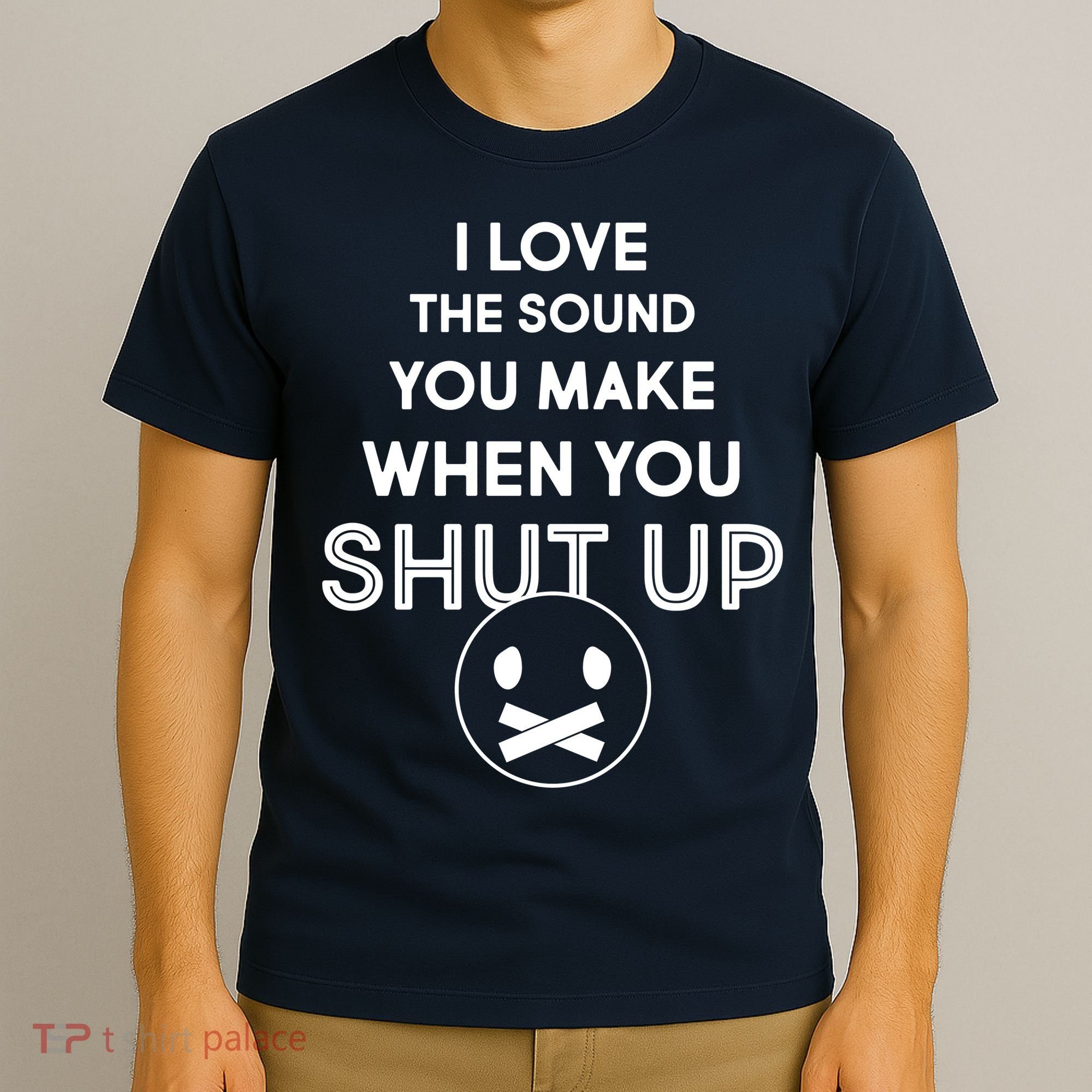 I Love The Sound You Make When You Shut Up T-Shirt