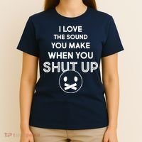 I Love The Sound You Make When You Shut Up T-Shirt thumb 4