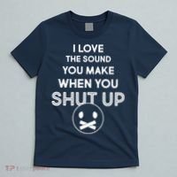 I Love The Sound You Make When You Shut Up T-Shirt thumb 5
