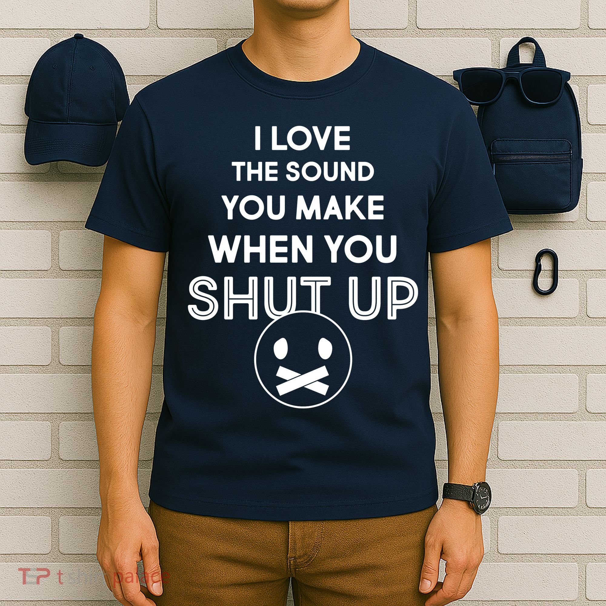I Love The Sound You Make When You Shut Up T-Shirt