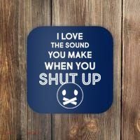 I Love The Sound You Make When You Shut Up Coaster thumb 0