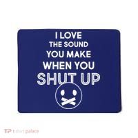I Love The Sound You Make When You Shut Up Mousepad thumb 0