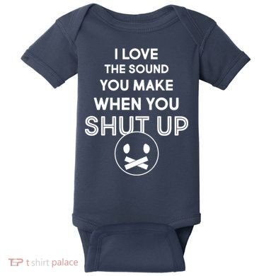 I Love The Sound You Make When You Shut Up Baby Bodysuit