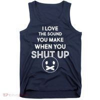 I Love The Sound You Make When You Shut Up Tank Top thumb 0