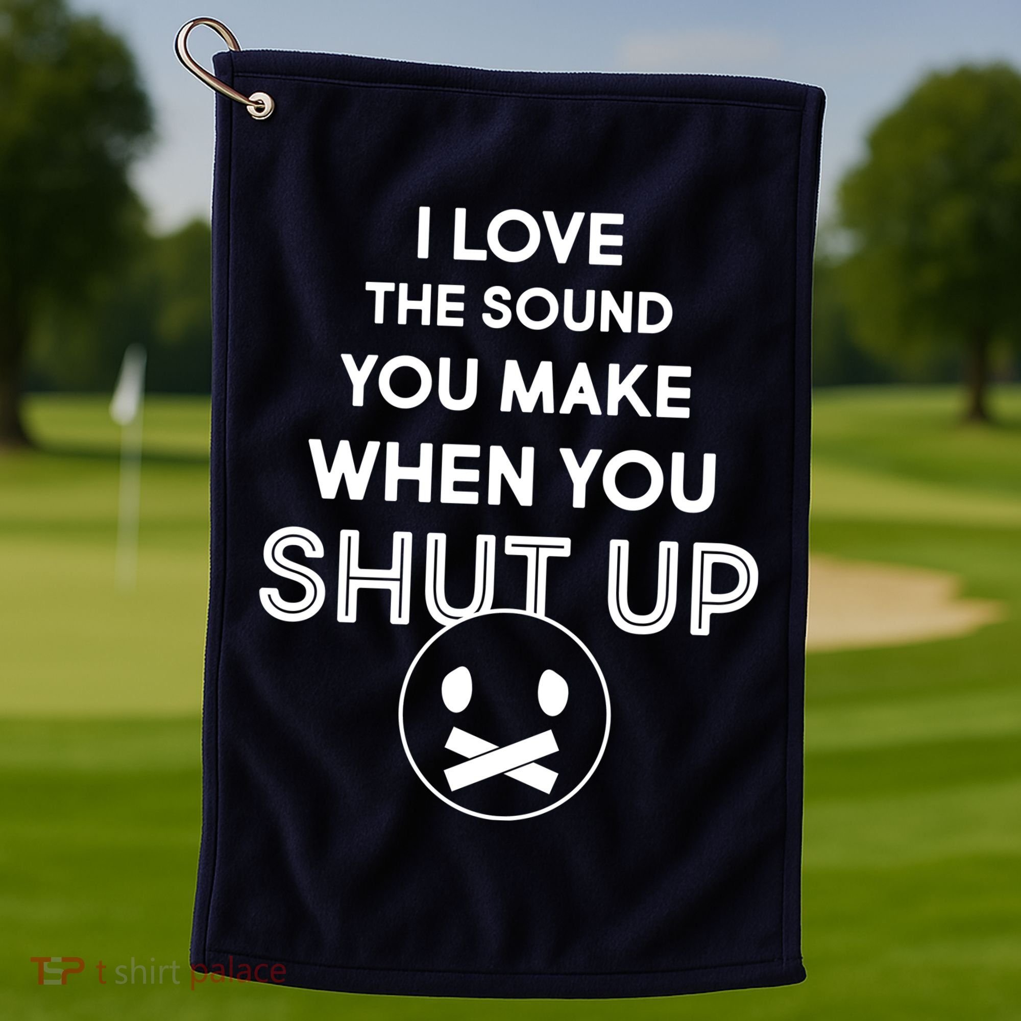 I Love The Sound You Make When You Shut Up Golf Towel